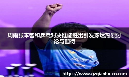 周雨张本智和乒乓对决谁能胜出引发球迷热烈讨论与期待